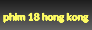 phim 18 hong kong